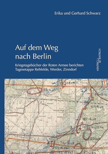 Auf dem Weg nach Berlin: Kriegstagebücher der Roten Armee berichten - Tagesetappe Rehfelde, Werder, Zinndorf von Hentrich und Hentrich Verlag Berlin