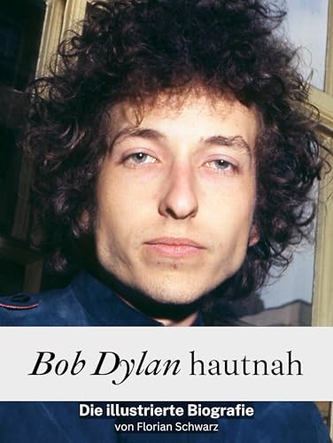 Bob Dylan hautnah - Komplett in Farbe: Die illustrierte Biografie