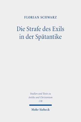 Die Strafe des Exils in der Spätantike: Kirchen- und rechtsgeschichtliche Untersuchungen zur Verbannung in der ersten Hälfte des vierten Jahrhunderts ... in Antiquity and Christianity, Band 138) von Mohr Siebeck