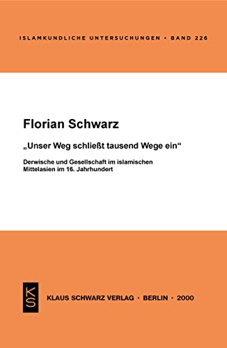 Unser Weg schliesst tausend Wege ein: Derwische und Gesellschaft im islamischen Mittelasien im 16. Jahrhundert (Islamkundliche Untersuchungen, 226)