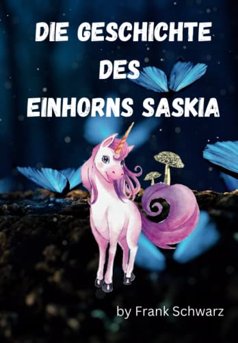 Kinderbuch Die Geschichte des Einhorns Saskia: Freundschaft, Magie und Abenteuer von Independently published