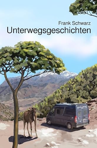 Unterwegsgeschichten: Erzählungen von Ländern und Leuten