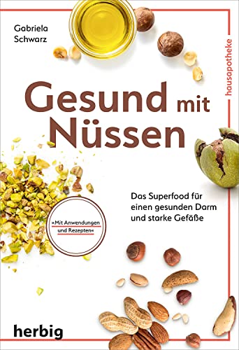 Gesund mit Nüssen: Das Superfood für einen gesunden Darm und starke Gefäße - Mit Anwendungen und Rezepten