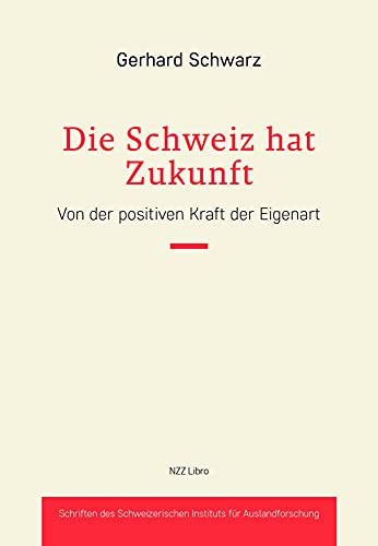 Die Schweiz hat Zukunft: Von der positiven Kraft der Eigenart