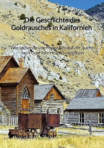 Die Geschichte des Goldrausches in Kalifornien - Wie tausende von Menschen auf der Suche nach Gold ihre Heimat verließen von Jaltas Books