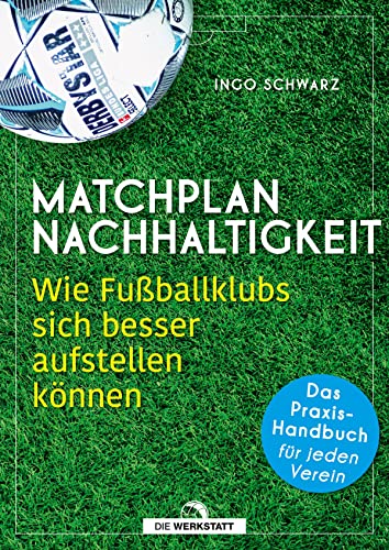 Matchplan Nachhaltigkeit: Wie Fußballklubs sich besser aufstellen können - das Praxis-Handbuch für jeden Verein