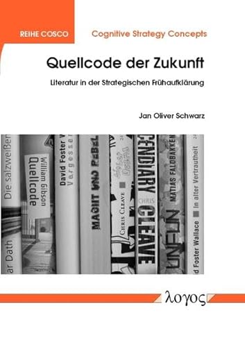 Quellcode der Zukunft: Literatur in der Strategischen Frühaufklärung (COSCO -- Cognitive Strategy Concepts, Band 7)