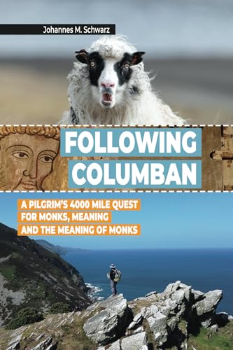 Following Columban: A Pilgrim’s 4000 Mile Quest for Monks, Meaning and the Meaning of Monks von Independently published
