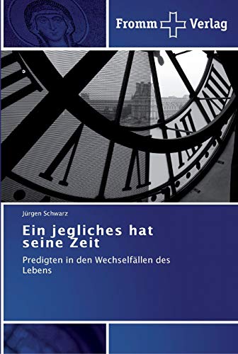 Ein jegliches hat seine Zeit: Predigten in den Wechselfällen des Lebens