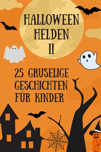 HALLOWEEN-HELDEN II: EINE SAMMLUNG GRUSELIGER GESCHICHTEN FÜR KINDER - 25 GRUSELGESCHICHTEN FÜR KINDER AB 4 JAHREN (HALLOWEEN-HELDEN: SAMMLUNG GRUSELIGER GESCHICHTEN FÜR KINDER)
