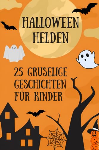 HALLOWEEN-HELDEN: EINE SAMMLUNG GRUSELIGER GESCHICHTEN FÜR KINDER - 25 GRUSELGESCHICHTEN FÜR KINDER AB 4 JAHREN (HALLOWEEN-HELDEN: SAMMLUNG GRUSELIGER GESCHICHTEN FÜR KINDER) von Independently published