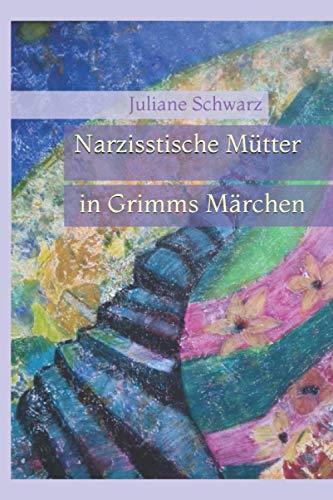 Narzisstische Mütter: in Grimms Märchen von Independently published