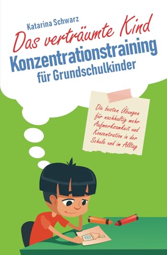 Das verträumte Kind – Konzentrationstraining für Grundschulkinder: Die besten Übungen für nachhaltig mehr Aufmerksamkeit und Konzentration in der Schule und im Alltag von Independently published