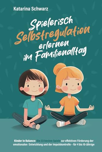 Kinder in Balance – Spielerisch Selbstregulation erlernen im Familienalltag: Die 33 besten Spiele zur effektiven Förderung der emotionalen Entwicklung und der Impulskontrolle – für 4 bis 10 Jährige. von DeS Verlag