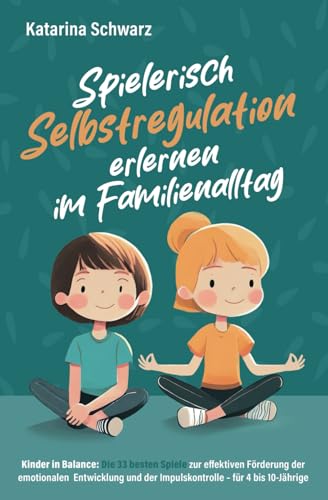 Kinder in Balance – Spielerisch Selbstregulation erlernen im Familienalltag: Die 33 besten Spiele zur effektiven Förderung der emotionalen Entwicklung und der Impulskontrolle – für 4 bis 10 Jährige. von DeS Verlag