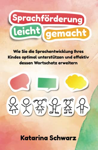 Sprachförderung leicht gemacht: Wie Sie die Sprachentwicklung Ihres Kindes optimal unterstützen und effektiv dessen Wortschatz erweitern – inkl. erprobten Logopädie Übungen & lustigen Sprachspielen von Independently published