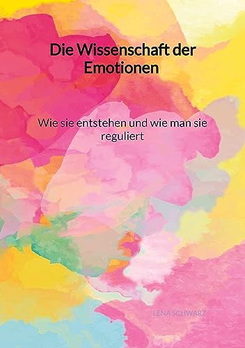 Die Wissenschaft der Emotionen - Wie sie entstehen und wie man sie reguliert von Jaltas Books