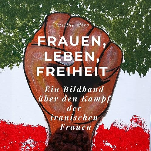 Frauen, Leben, Freiheit: Ein Bildband über den Kampf der iranischen Frauen Frauen, Leben, Freiheit: Ein Bildband über den Kampf der iranischen Frauen von 27 Amigos