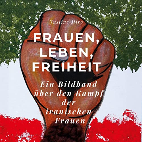 Frauen, Leben, Freiheit: Ein Bildband über den Kampf der iranischen Frauen