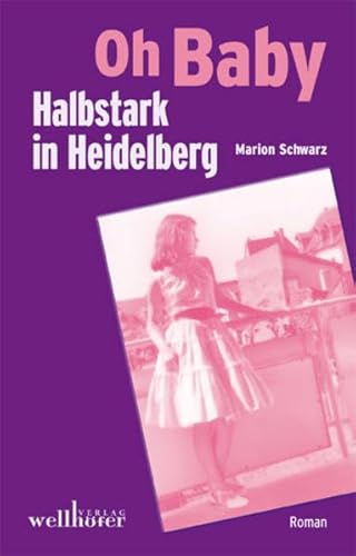 Oh Baby - Halbstark in Heidelberg: Roman