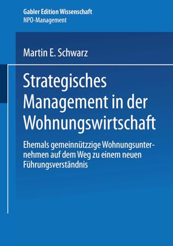 Strategisches Management in der Wohnungswirtschaft: Ehemals gemeinnützige Wohnungsunternehmen auf dem Weg zu einem neuen Führungsverständnis (NPO-Management)