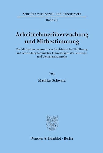 Arbeitnehmerüberwachung und Mitbestimmung: Das Mitbestimmungsrecht des Betriebsrats bei Einführung und Anwendung technischer Einrichtungen der Leistungs- und Verhaltenskontrolle
