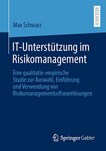 IT-Unterstützung im Risikomanagement: Eine qualitativ-empirische Studie zur Auswahl, Einführung und Verwendung von Risikomanagementsoftwarelösungen von Springer Gabler