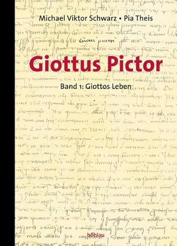 Giottus Pictor: Giottus Pictor 1. Giottos Leben: Bd 1: mit einer Sammlung der Urkunden und Texte bis Vasari / von Michael Viktor Schwarz und Pia Theis