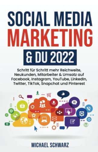 Social Media Marketing & DU 2022: Schritt für Schritt mehr Reichweite, Neukunden, Mitarbeiter & Umsatz auf Facebook, Instagram, YouTube, LinkedIn, Twitter, TikTok, Snapchat und Pinterest von Independently published
