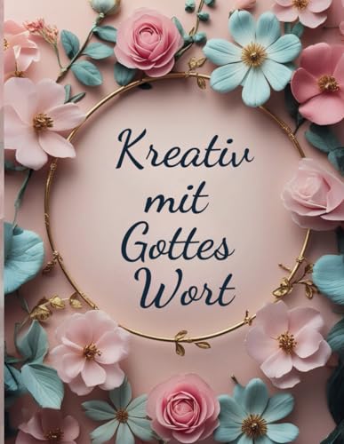 Kreativ mit Gottes Wort: Ein christliches Malbuch für Erwachsene mit 50 Psalmen und Versen aus der Bibel zum Ausmalen von Independently published