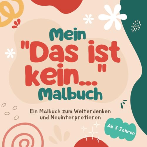 Mein "Das ist kein..." Malbuch - Ein Malbuch zum Weiterdenken und Neuinterpretieren.: Ein innovatives Malbuch für kreative Köpfe von Independently published