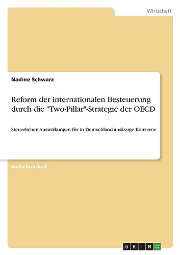 Reform der internationalen Besteuerung durch die "Two-Pillar"-Strategie der OECD: Steuerlichen Auswirkungen für in Deutschland ansässige Konzerne von GRIN Verlag