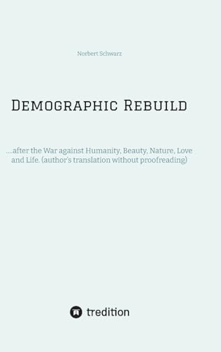 Demographic Rebuild after the Battle of Sexes: ….after the War against Humanity, Beauty, Nature, Love and Life. (author’s translation without proofreading) von tredition