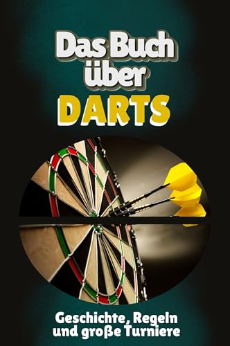 Das Buch über Darts: Geschichte, Regeln und große Turniere
