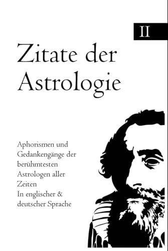 Zitate der Astrologie: Aphorismen und Gedankengänge der berühmtesten Astrologen aller Zeiten In englischer & deutscher Sprache Zitate der Astrologie: Aphorismen und Gedankengänge der berühmtesten Astrologen aller Zeiten In englischer & deutscher Sprache