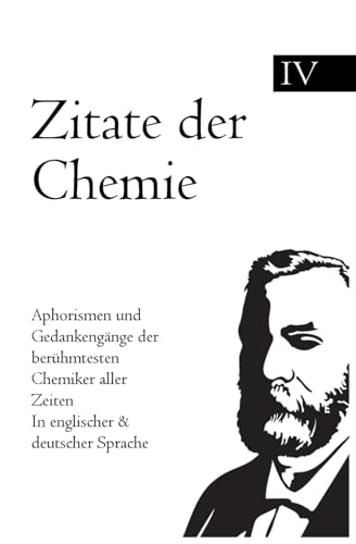 Zitate der Chemie: Aphorismen und Gedankengänge der berühmtesten Chemiker aller Zeiten In englischer & deutscher Sprache Zitate der Chemie: Aphorismen und Gedankengänge der berühmtesten Chemiker aller Zeiten In englischer & deutscher Sprache