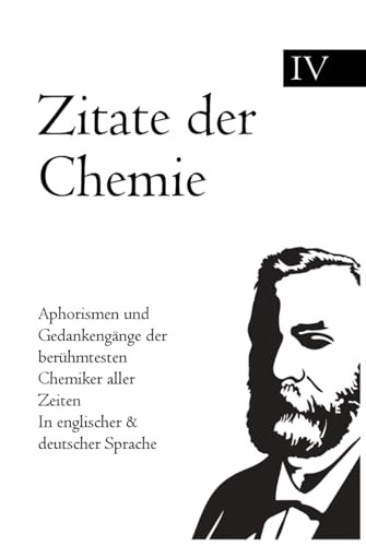 Zitate der Chemie: Aphorismen und Gedankengänge der berühmtesten Chemiker aller Zeiten In englischer & deutscher Sprache Zitate der Chemie: Aphorismen und Gedankengänge der berühmtesten Chemiker aller Zeiten In englischer & deutscher Sprache