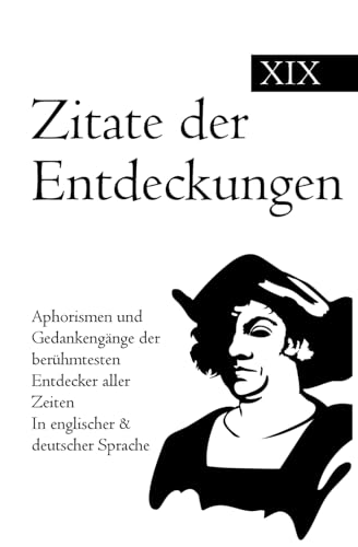 Zitate der Entdeckungen: Aphorismen und Gedankengänge der berühmtesten Entdecker aller Zeiten In englischer & deutscher Sprache Zitate der Entdeckungen: Aphorismen und Gedankengänge der berühmtesten Entdecker aller Zeiten In englischer & deutscher Sprache