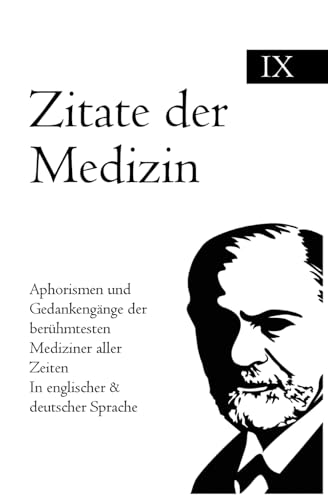 Zitate der Medizin: Aphorismen und Gedankengänge der berühmtesten Mediziner aller Zeiten In englischer & deutscher Sprache Zitate der Medizin: Aphorismen und Gedankengänge der berühmtesten Mediziner aller Zeiten In englischer & deutscher Sprache