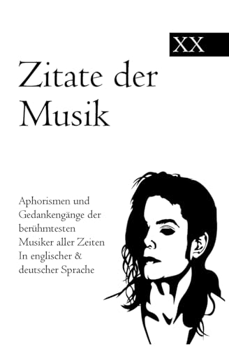 Zitate der Musik: Aphorismen und Gedankengänge der berühmtesten Musiker aller Zeiten In englischer & deutscher Sprache Zitate der Musik: Aphorismen und Gedankengänge der berühmtesten Musiker aller Zeiten In englischer & deutscher Sprache