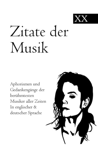 Zitate der Musik: Aphorismen und Gedankengänge der berühmtesten Musiker aller Zeiten In englischer & deutscher Sprache Zitate der Musik: Aphorismen und Gedankengänge der berühmtesten Musiker aller Zeiten In englischer & deutscher Sprache