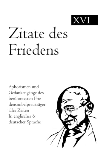 Zitate des Friedens: Aphorismen und Gedankengänge der berühmtesten Friedensnobelpreisträger aller Zeiten In englischer & deutscher Sprache Zitate des Friedens: Aphorismen und Gedankengänge der berühmtesten Friedensnobelpreisträger aller Zeiten In englischer & deutscher Sprache