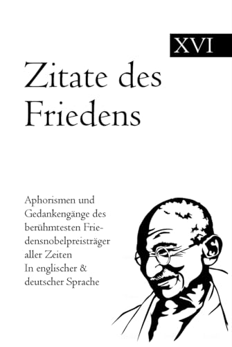 Zitate des Friedens: Aphorismen und Gedankengänge der berühmtesten Friedensnobelpreisträger aller Zeiten In englischer & deutscher Sprache Zitate des Friedens: Aphorismen und Gedankengänge der berühmtesten Friedensnobelpreisträger aller Zeiten In englischer & deutscher Sprache