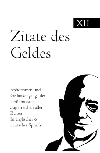 Zitate des Geldes: Aphorismen und Gedankengänge der berühmtesten Superreichen aller Zeiten In englischer & deutscher Sprache Zitate des Geldes: Aphorismen und Gedankengänge der berühmtesten Superreichen aller Zeiten In englischer & deutscher Sprache