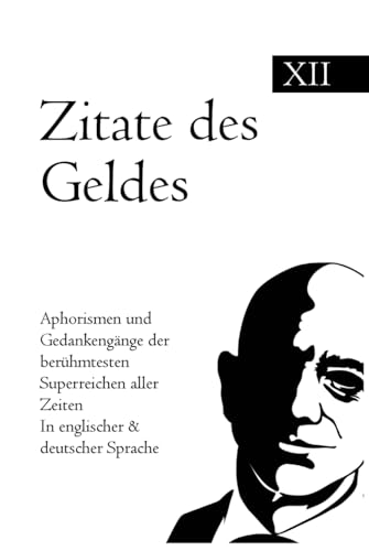 Zitate des Geldes: Aphorismen und Gedankengänge der berühmtesten Superreichen aller Zeiten In englischer & deutscher Sprache Zitate des Geldes: Aphorismen und Gedankengänge der berühmtesten Superreichen aller Zeiten In englischer & deutscher Sprache