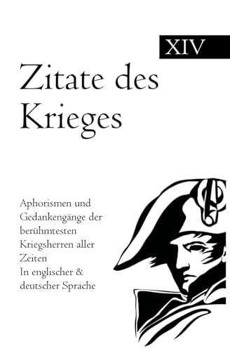 Zitate des Krieges: Aphorismen und Gedankengänge der berühmtesten Kriegsherren aller Zeiten In englischer & deutscher Sprache Zitate des Krieges: Aphorismen und Gedankengänge der berühmtesten Kriegsherren aller Zeiten In englischer & deutscher Sprache