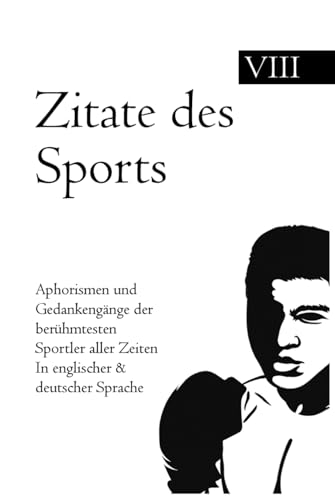 Zitate des Sports: Aphorismen und Gedankengänge der berühmtesten Sportler aller Zeiten In englischer & deutscher Sprache Zitate des Sports: Aphorismen und Gedankengänge der berühmtesten Sportler aller Zeiten In englischer & deutscher Sprache