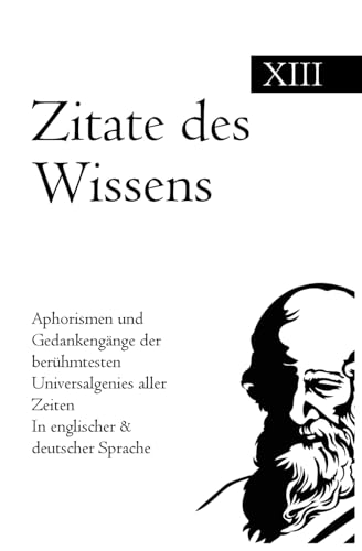 Zitate des Wissens: Aphorismen und Gedankengänge der berühmtesten Universalgenies aller Zeiten In englischer & deutscher Sprache Zitate des Wissens: Aphorismen und Gedankengänge der berühmtesten Universalgenies aller Zeiten In englischer & deutscher Sprache