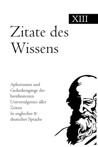 Zitate des Wissens: Aphorismen und Gedankengänge der berühmtesten Universalgenies aller Zeiten In englischer & deutscher Sprache Zitate des Wissens: Aphorismen und Gedankengänge der berühmtesten Universalgenies aller Zeiten In englischer & deutscher Sprache