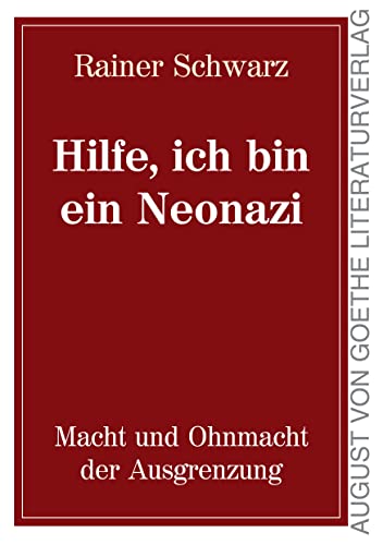 Hilfe, ich bin ein Neonazi: Macht und Ohnmacht der Ausgrenzung von Frankfurter Literaturverlag GmbH